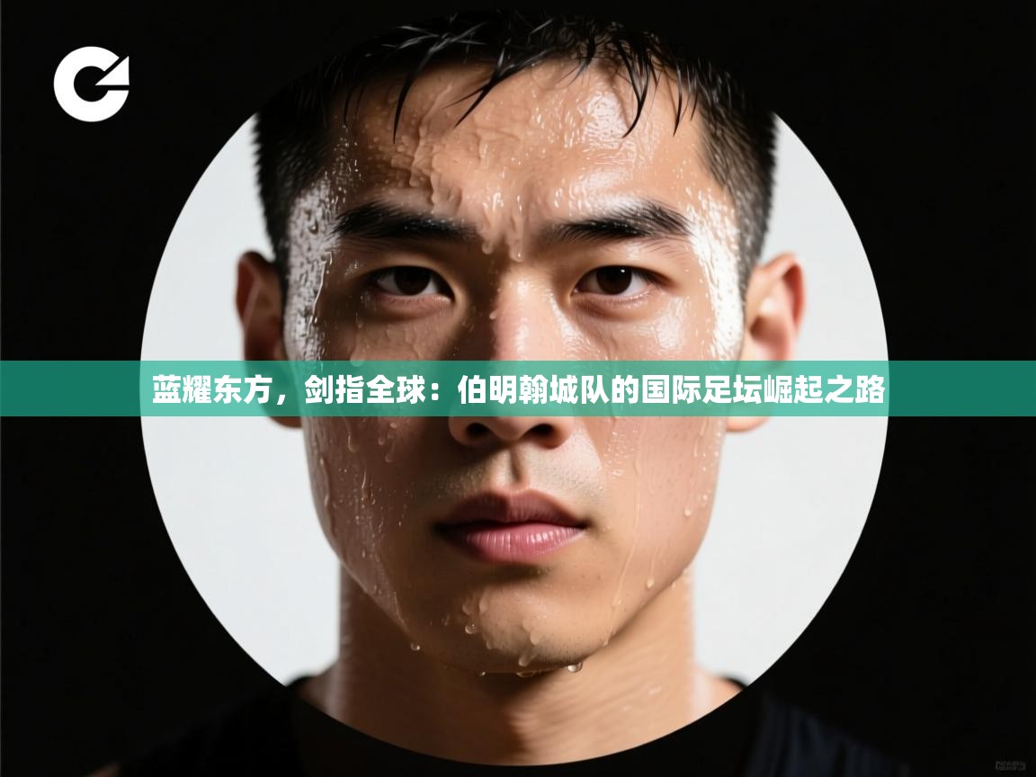 蓝耀东方,剑指全球:伯明翰城队的国际足坛崛起之路